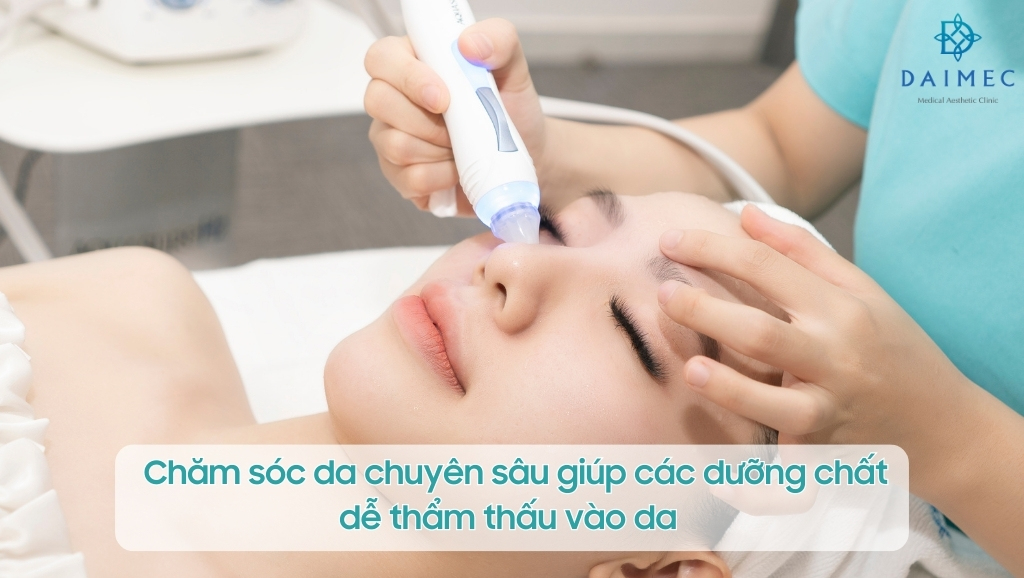 Chăm sóc da chuyên sâu giúp các dưỡng chất dễ thẩm thấu vào da